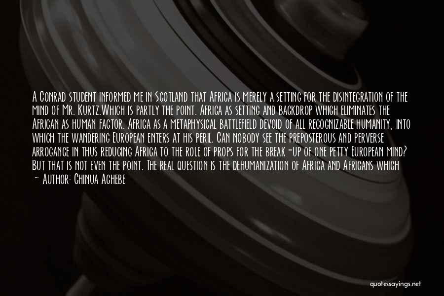 Chinua Achebe Quotes: A Conrad Student Informed Me In Scotland That Africa Is Merely A Setting For The Disintegration Of The Mind Of