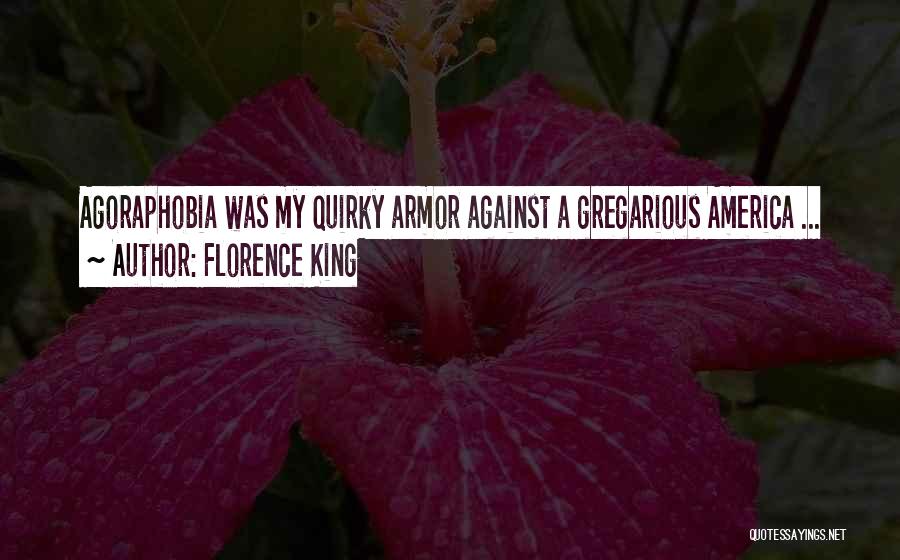 Florence King Quotes: Agoraphobia Was My Quirky Armor Against A Gregarious America ...