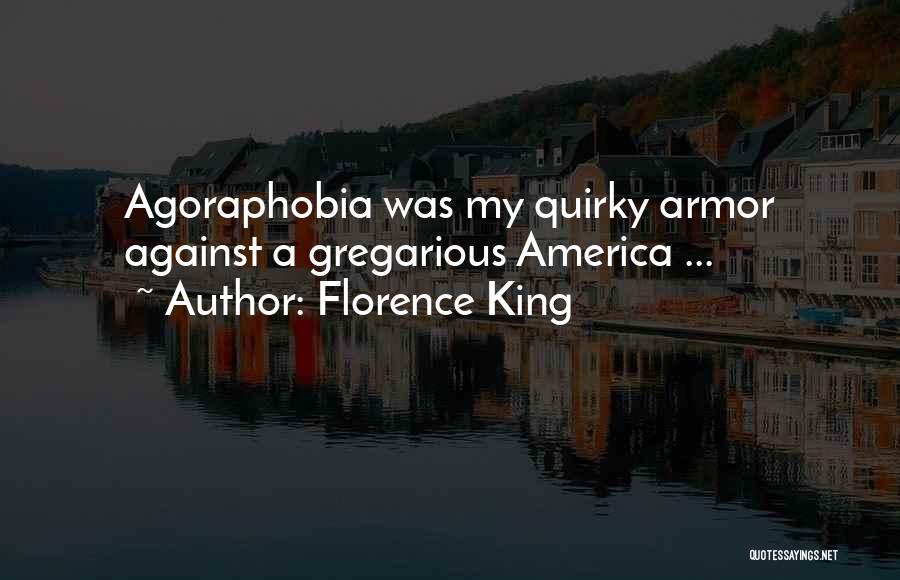 Florence King Quotes: Agoraphobia Was My Quirky Armor Against A Gregarious America ...