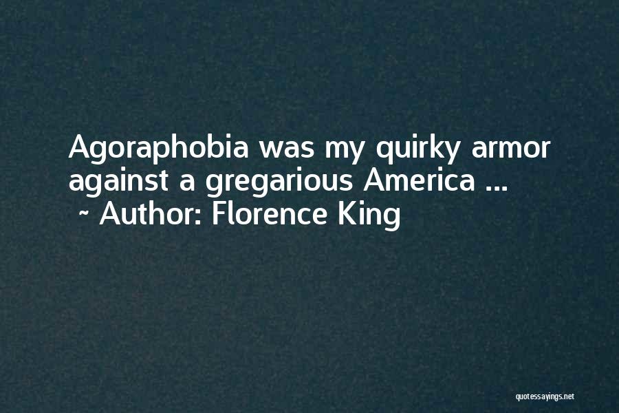 Florence King Quotes: Agoraphobia Was My Quirky Armor Against A Gregarious America ...