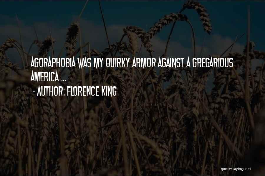 Florence King Quotes: Agoraphobia Was My Quirky Armor Against A Gregarious America ...