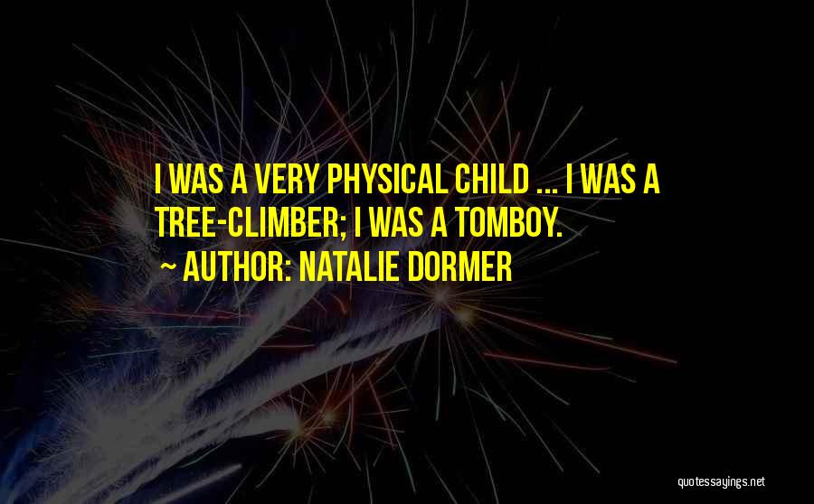 Natalie Dormer Quotes: I Was A Very Physical Child ... I Was A Tree-climber; I Was A Tomboy.