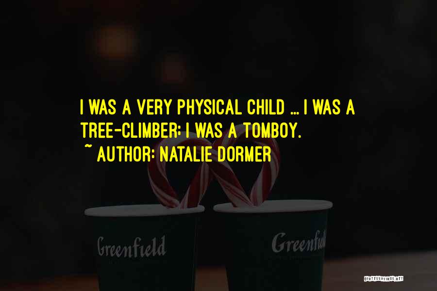 Natalie Dormer Quotes: I Was A Very Physical Child ... I Was A Tree-climber; I Was A Tomboy.