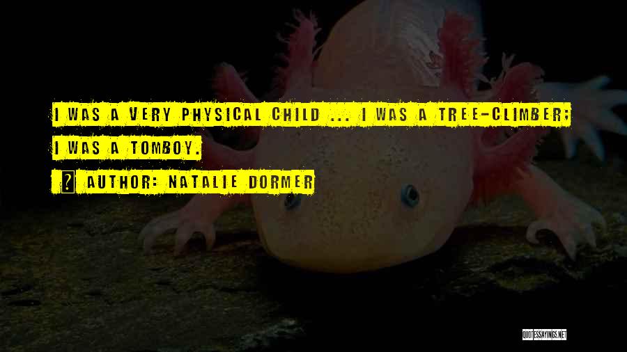 Natalie Dormer Quotes: I Was A Very Physical Child ... I Was A Tree-climber; I Was A Tomboy.