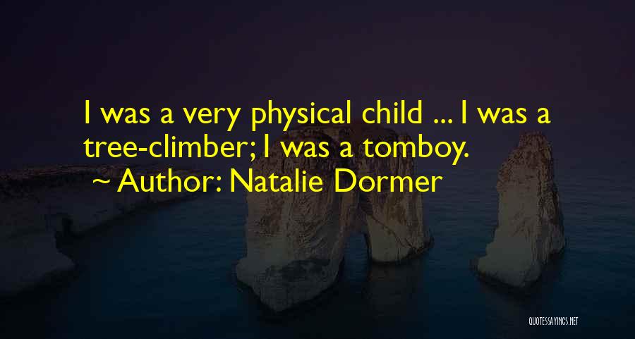 Natalie Dormer Quotes: I Was A Very Physical Child ... I Was A Tree-climber; I Was A Tomboy.