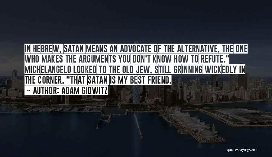 Adam Gidwitz Quotes: In Hebrew, Satan Means An Advocate Of The Alternative, The One Who Makes The Arguments You Don't Know How To