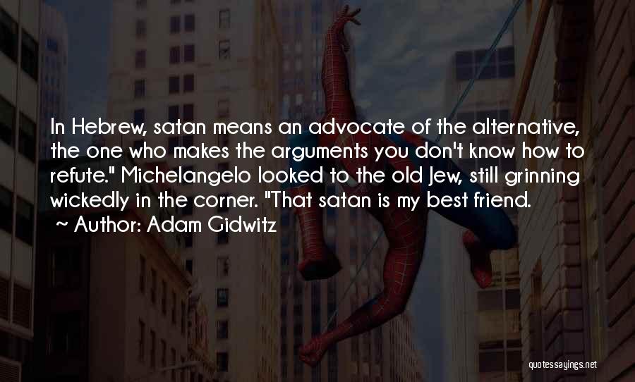 Adam Gidwitz Quotes: In Hebrew, Satan Means An Advocate Of The Alternative, The One Who Makes The Arguments You Don't Know How To