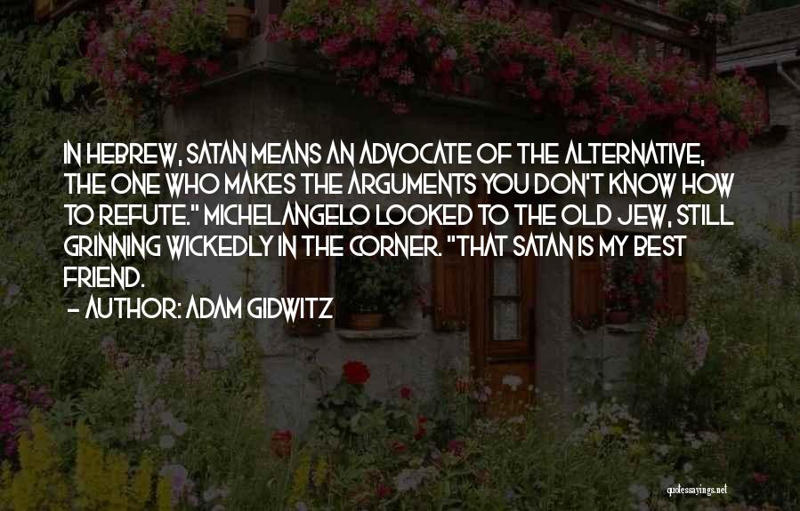 Adam Gidwitz Quotes: In Hebrew, Satan Means An Advocate Of The Alternative, The One Who Makes The Arguments You Don't Know How To