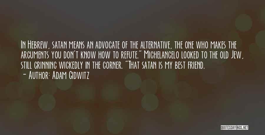 Adam Gidwitz Quotes: In Hebrew, Satan Means An Advocate Of The Alternative, The One Who Makes The Arguments You Don't Know How To