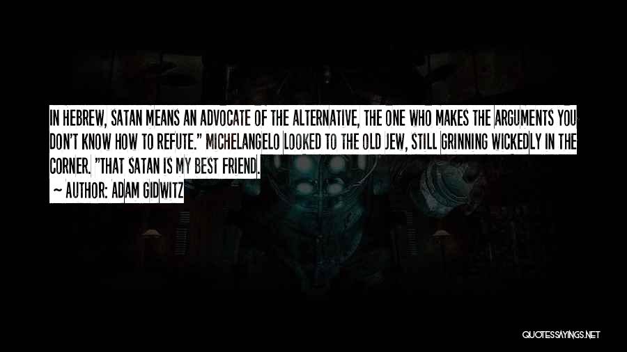 Adam Gidwitz Quotes: In Hebrew, Satan Means An Advocate Of The Alternative, The One Who Makes The Arguments You Don't Know How To