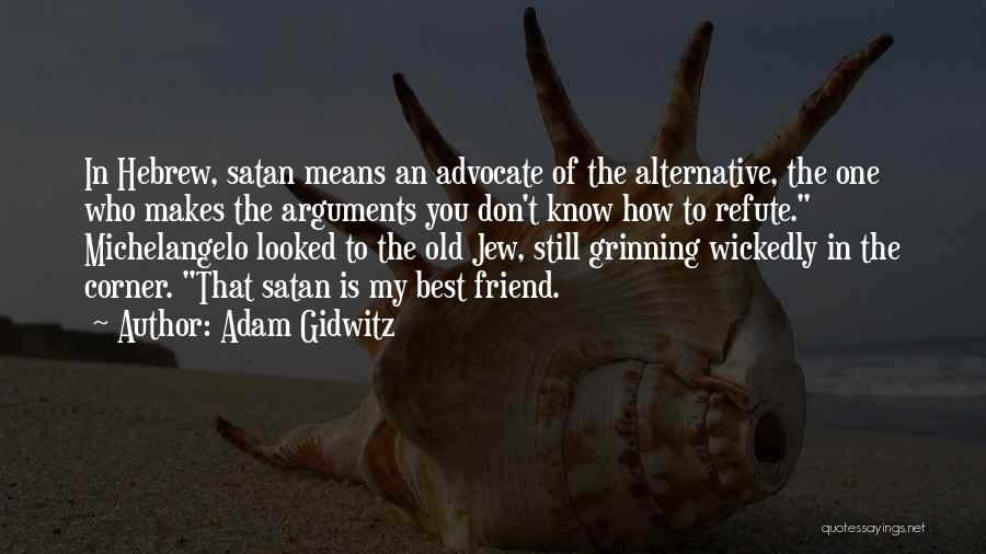 Adam Gidwitz Quotes: In Hebrew, Satan Means An Advocate Of The Alternative, The One Who Makes The Arguments You Don't Know How To