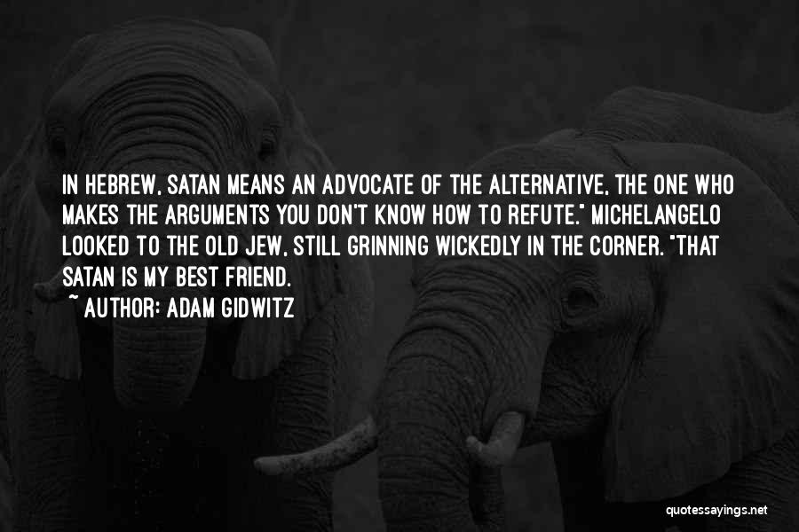 Adam Gidwitz Quotes: In Hebrew, Satan Means An Advocate Of The Alternative, The One Who Makes The Arguments You Don't Know How To