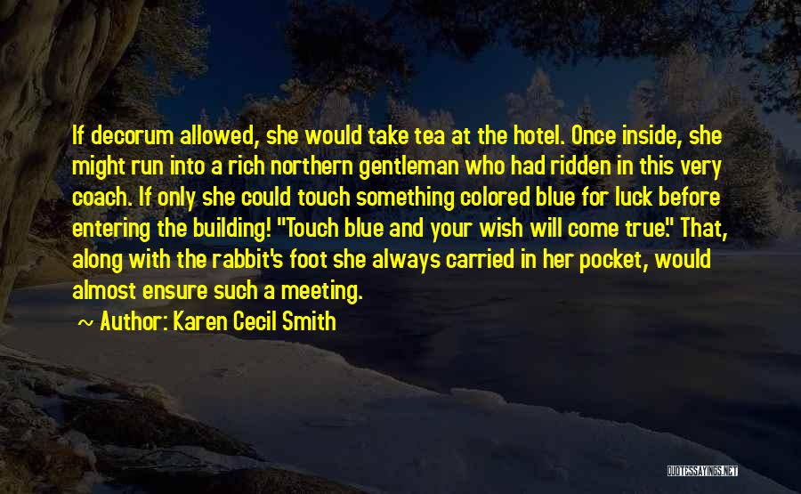 Karen Cecil Smith Quotes: If Decorum Allowed, She Would Take Tea At The Hotel. Once Inside, She Might Run Into A Rich Northern Gentleman