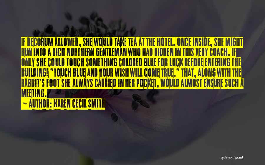 Karen Cecil Smith Quotes: If Decorum Allowed, She Would Take Tea At The Hotel. Once Inside, She Might Run Into A Rich Northern Gentleman