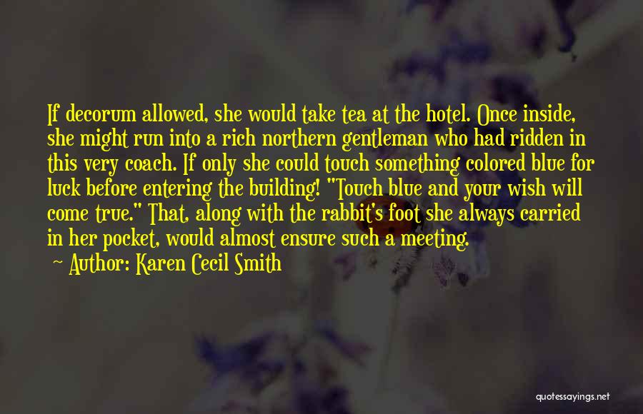 Karen Cecil Smith Quotes: If Decorum Allowed, She Would Take Tea At The Hotel. Once Inside, She Might Run Into A Rich Northern Gentleman