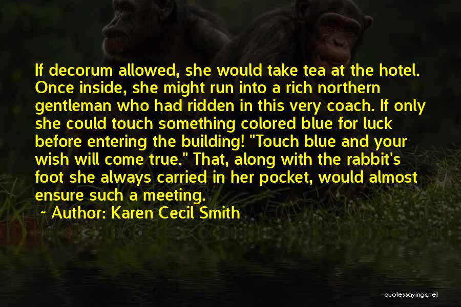 Karen Cecil Smith Quotes: If Decorum Allowed, She Would Take Tea At The Hotel. Once Inside, She Might Run Into A Rich Northern Gentleman