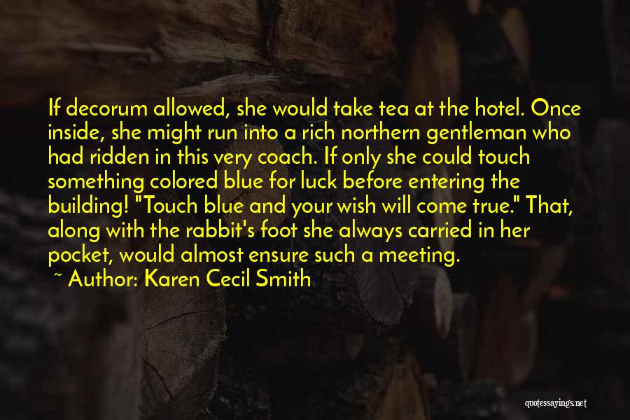 Karen Cecil Smith Quotes: If Decorum Allowed, She Would Take Tea At The Hotel. Once Inside, She Might Run Into A Rich Northern Gentleman