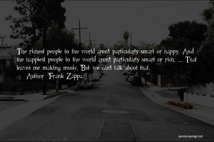 Frank Zappa Quotes: The Richest People In The World Aren't Particularly Smart Or Happy. And The Happiest People In The World Aren't Particularly
