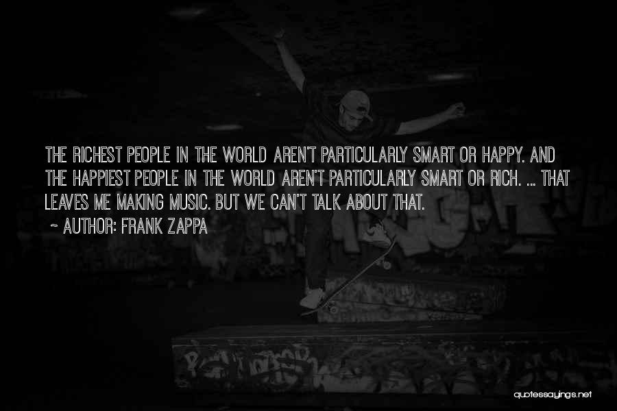 Frank Zappa Quotes: The Richest People In The World Aren't Particularly Smart Or Happy. And The Happiest People In The World Aren't Particularly