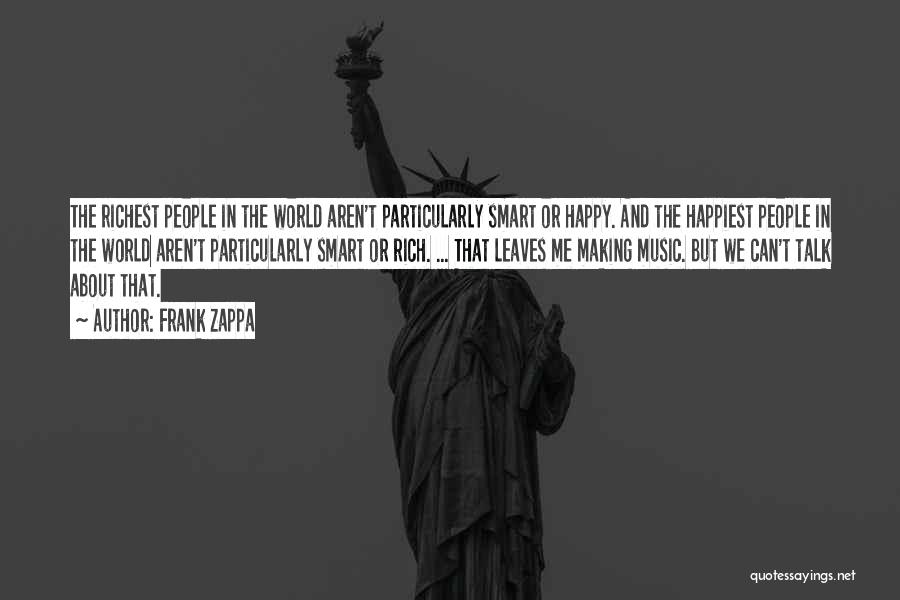 Frank Zappa Quotes: The Richest People In The World Aren't Particularly Smart Or Happy. And The Happiest People In The World Aren't Particularly
