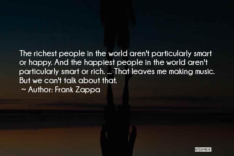 Frank Zappa Quotes: The Richest People In The World Aren't Particularly Smart Or Happy. And The Happiest People In The World Aren't Particularly
