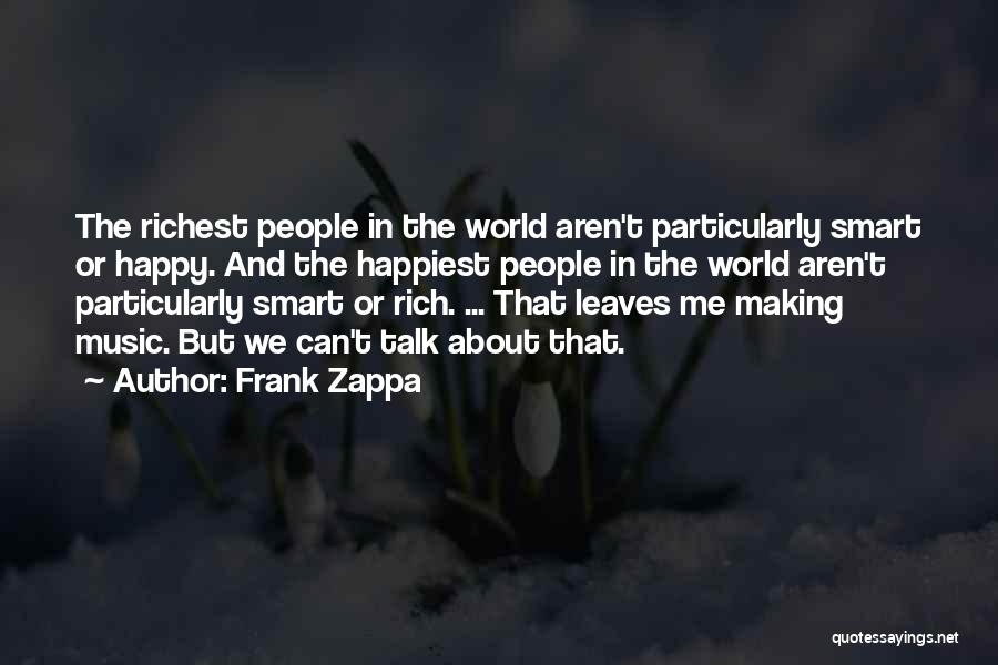 Frank Zappa Quotes: The Richest People In The World Aren't Particularly Smart Or Happy. And The Happiest People In The World Aren't Particularly