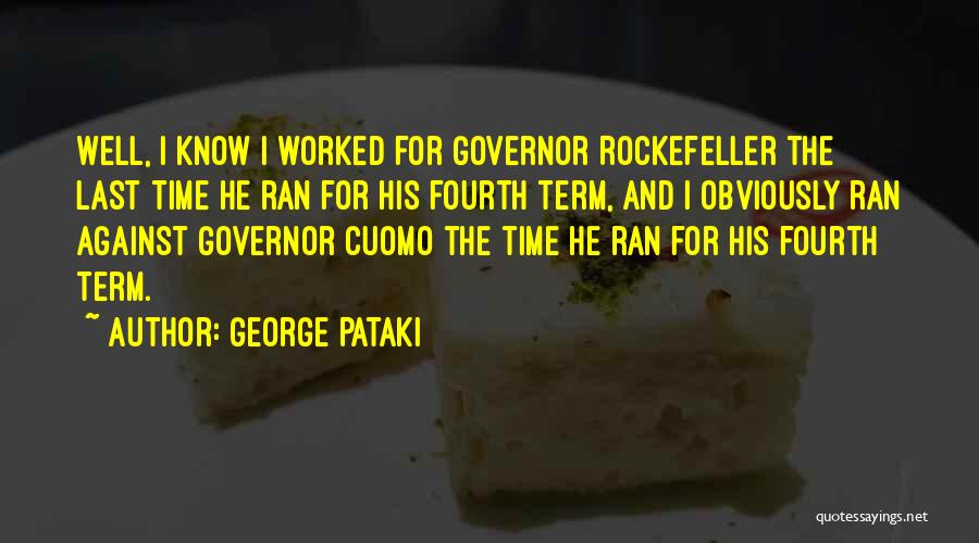 George Pataki Quotes: Well, I Know I Worked For Governor Rockefeller The Last Time He Ran For His Fourth Term, And I Obviously