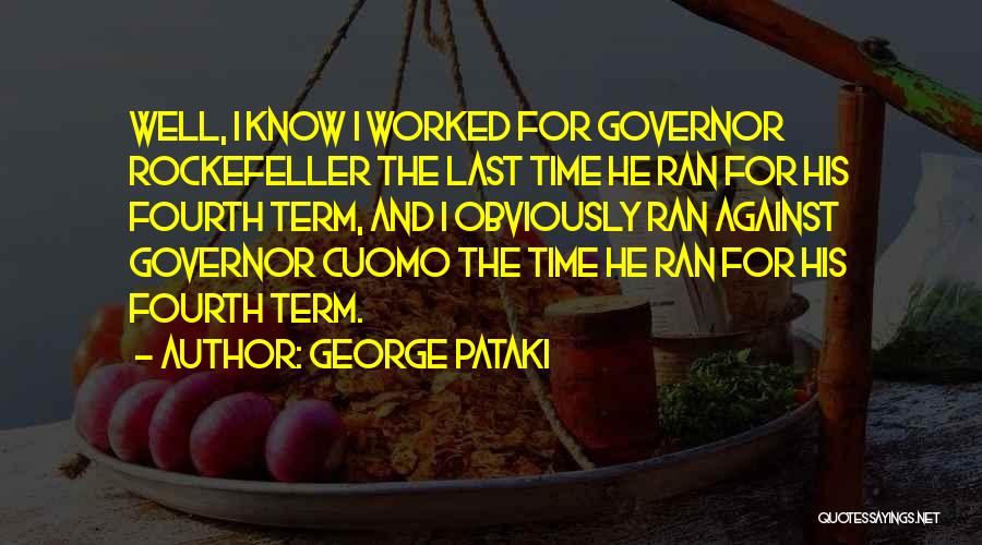 George Pataki Quotes: Well, I Know I Worked For Governor Rockefeller The Last Time He Ran For His Fourth Term, And I Obviously