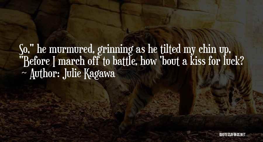 Julie Kagawa Quotes: So, He Murmured, Grinning As He Tilted My Chin Up, Before I March Off To Battle, How 'bout A Kiss