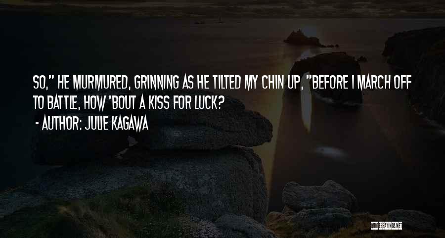 Julie Kagawa Quotes: So, He Murmured, Grinning As He Tilted My Chin Up, Before I March Off To Battle, How 'bout A Kiss