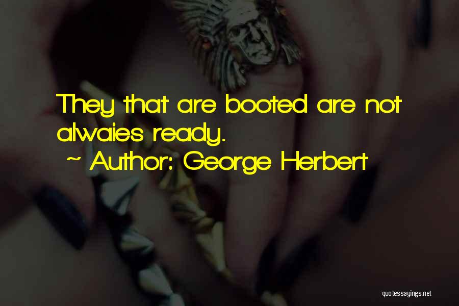 George Herbert Quotes: They That Are Booted Are Not Alwaies Ready.