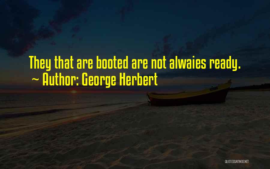 George Herbert Quotes: They That Are Booted Are Not Alwaies Ready.