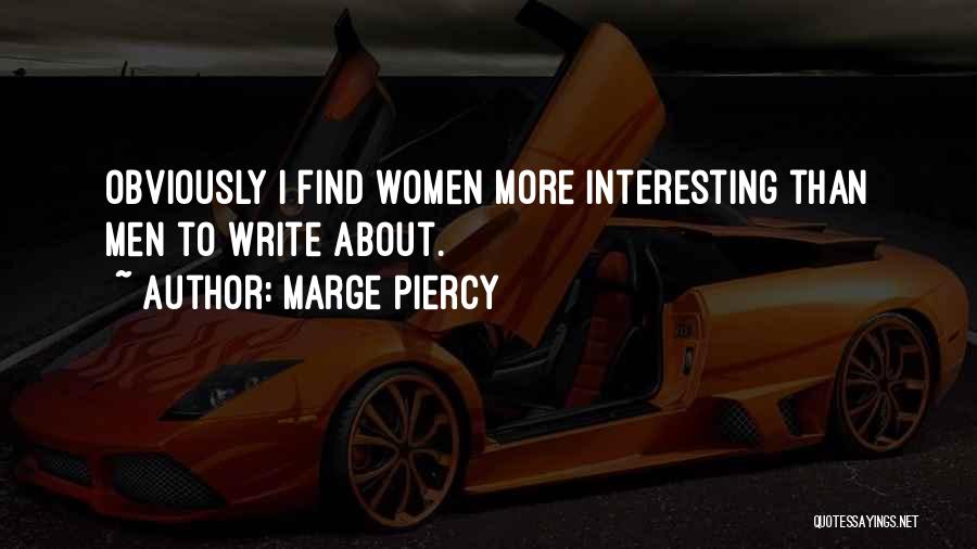 Marge Piercy Quotes: Obviously I Find Women More Interesting Than Men To Write About.