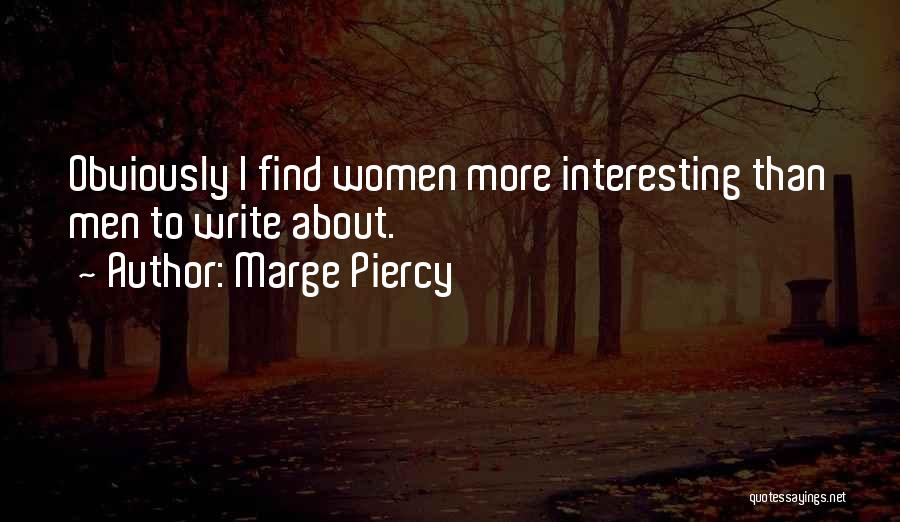 Marge Piercy Quotes: Obviously I Find Women More Interesting Than Men To Write About.