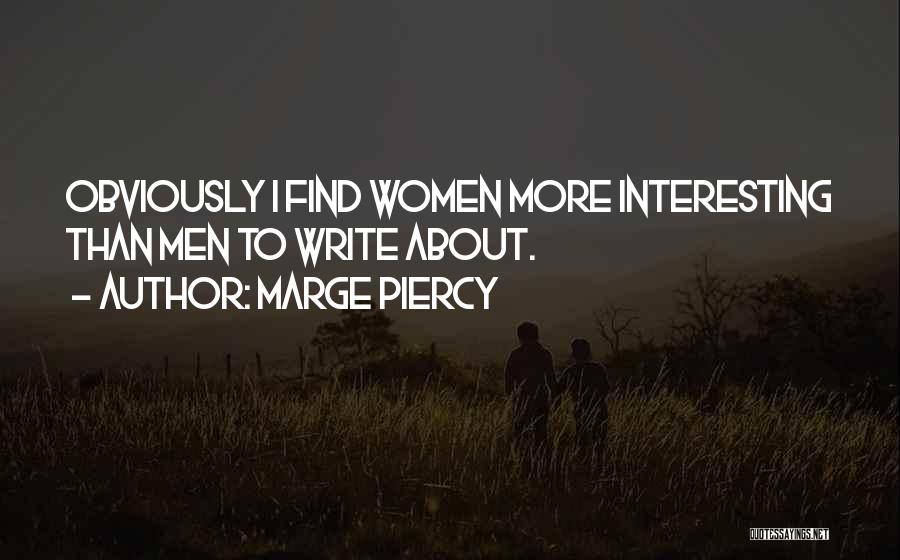 Marge Piercy Quotes: Obviously I Find Women More Interesting Than Men To Write About.