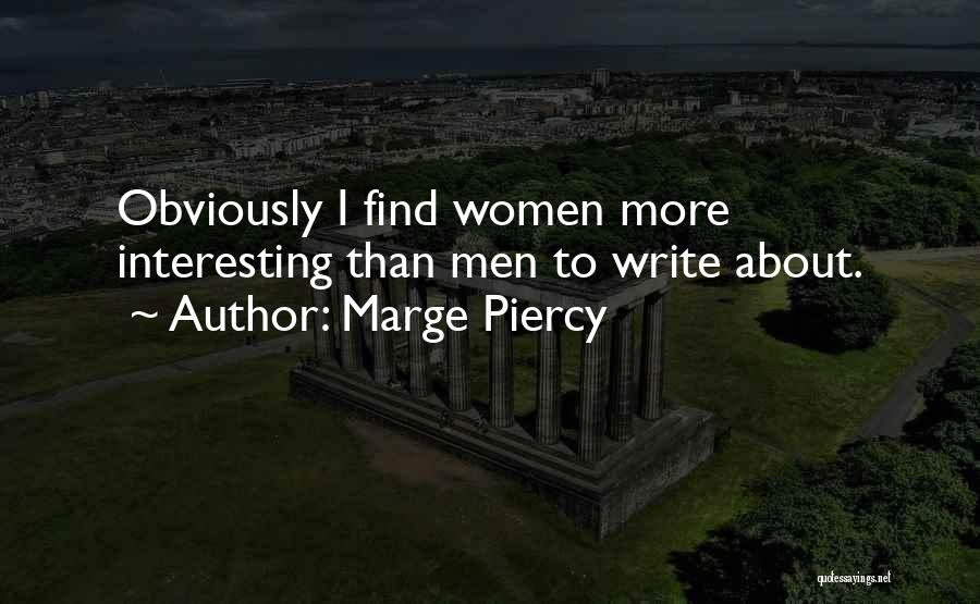 Marge Piercy Quotes: Obviously I Find Women More Interesting Than Men To Write About.