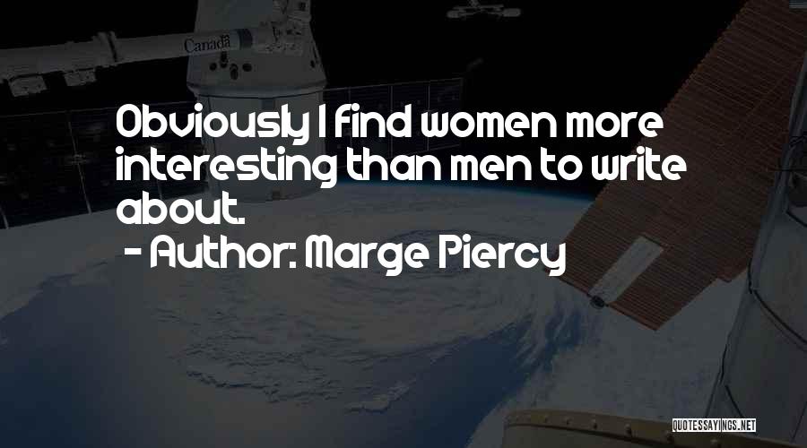 Marge Piercy Quotes: Obviously I Find Women More Interesting Than Men To Write About.