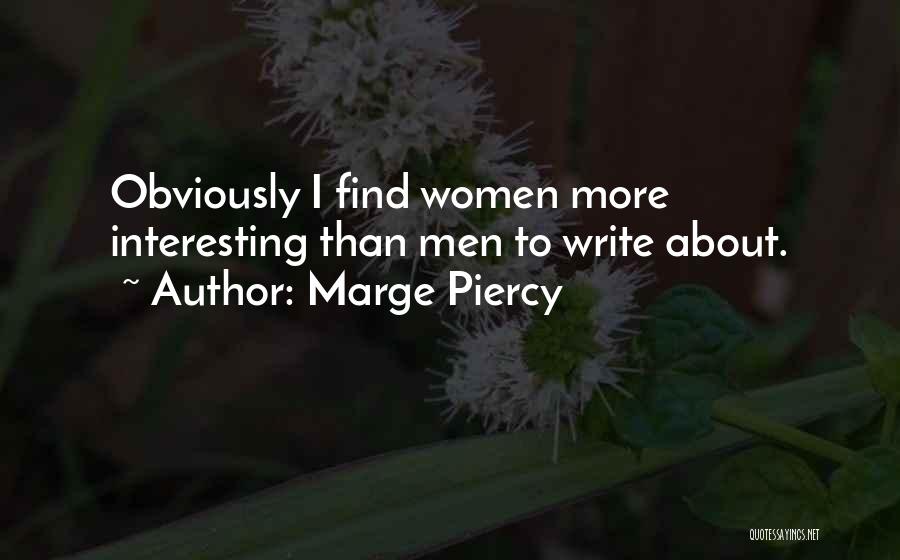 Marge Piercy Quotes: Obviously I Find Women More Interesting Than Men To Write About.