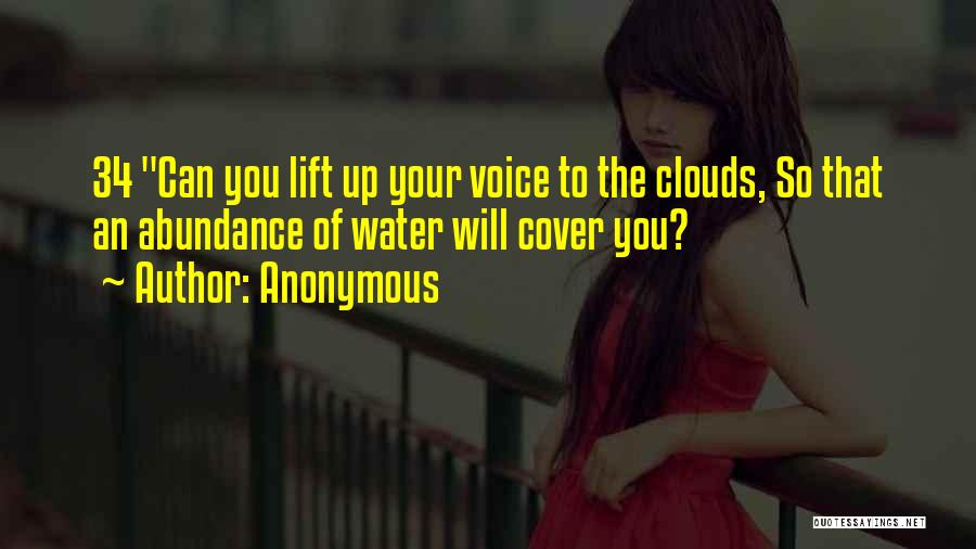 Anonymous Quotes: 34 Can You Lift Up Your Voice To The Clouds, So That An Abundance Of Water Will Cover You?