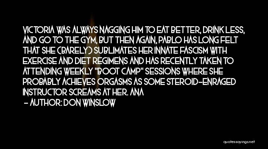 Don Winslow Quotes: Victoria Was Always Nagging Him To Eat Better, Drink Less, And Go To The Gym, But Then Again, Pablo Has