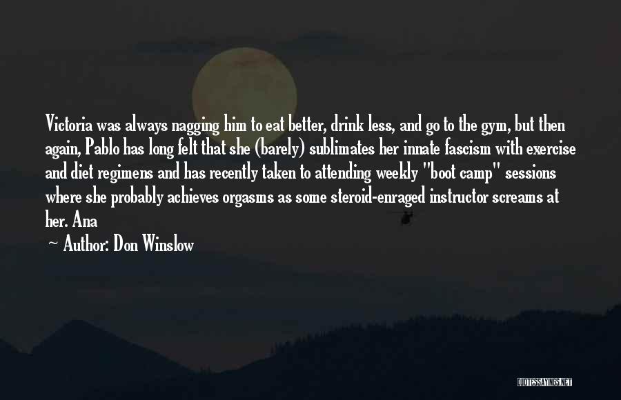 Don Winslow Quotes: Victoria Was Always Nagging Him To Eat Better, Drink Less, And Go To The Gym, But Then Again, Pablo Has