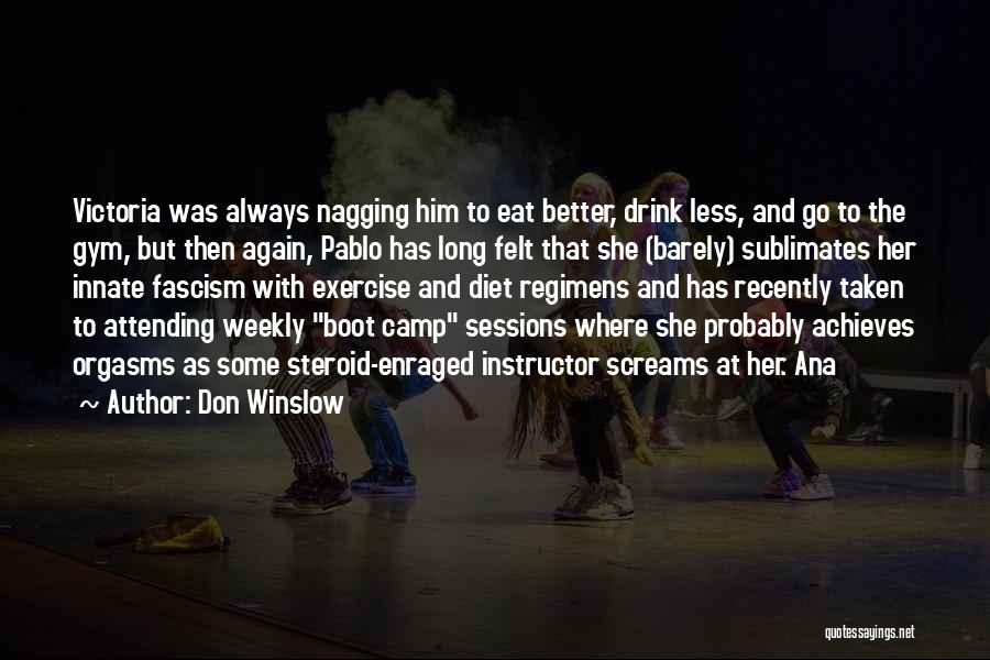 Don Winslow Quotes: Victoria Was Always Nagging Him To Eat Better, Drink Less, And Go To The Gym, But Then Again, Pablo Has