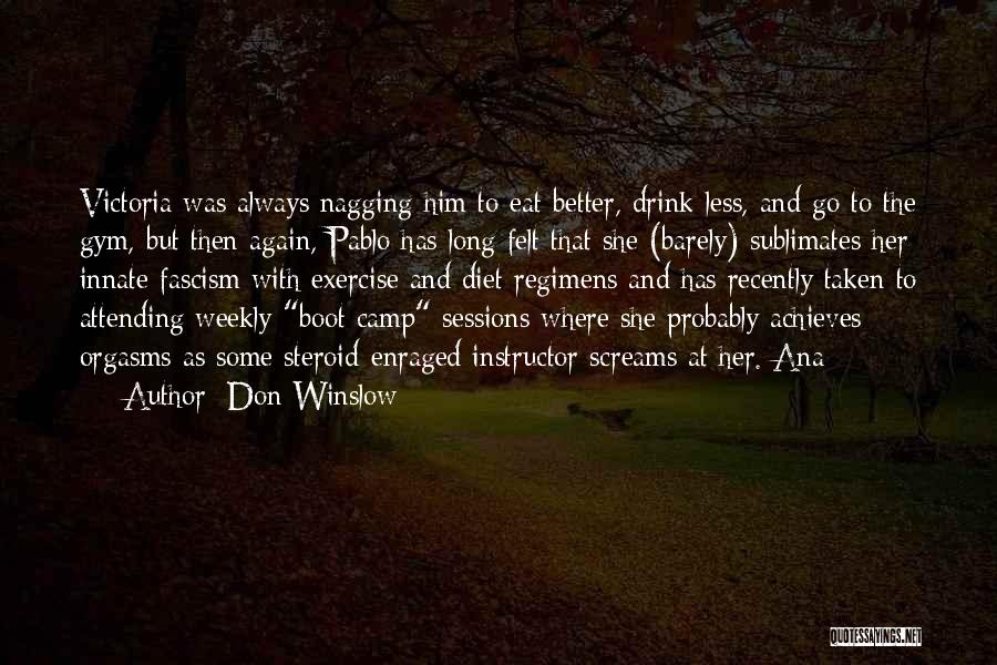 Don Winslow Quotes: Victoria Was Always Nagging Him To Eat Better, Drink Less, And Go To The Gym, But Then Again, Pablo Has