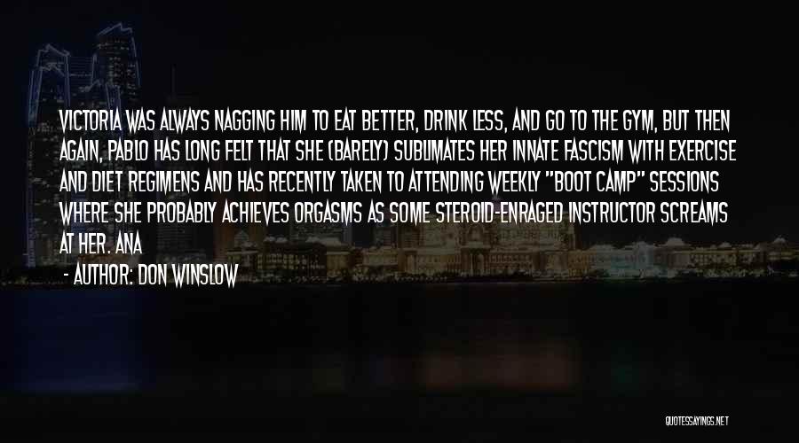 Don Winslow Quotes: Victoria Was Always Nagging Him To Eat Better, Drink Less, And Go To The Gym, But Then Again, Pablo Has