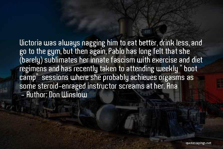 Don Winslow Quotes: Victoria Was Always Nagging Him To Eat Better, Drink Less, And Go To The Gym, But Then Again, Pablo Has