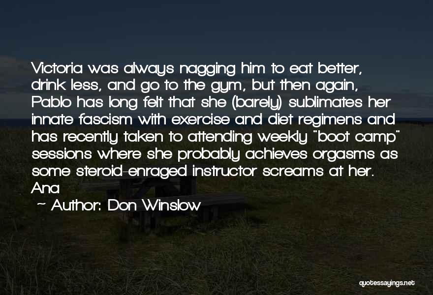 Don Winslow Quotes: Victoria Was Always Nagging Him To Eat Better, Drink Less, And Go To The Gym, But Then Again, Pablo Has