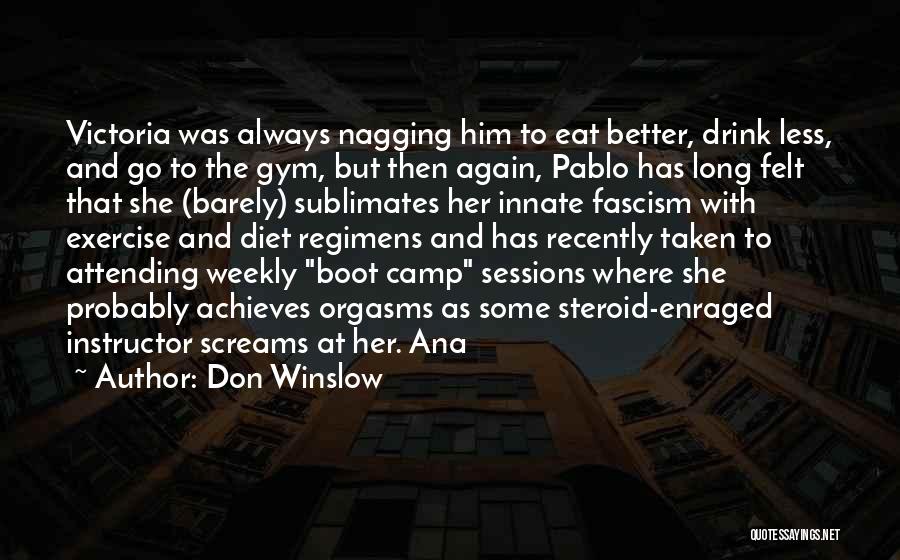 Don Winslow Quotes: Victoria Was Always Nagging Him To Eat Better, Drink Less, And Go To The Gym, But Then Again, Pablo Has