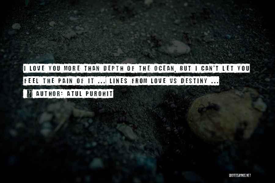 Atul Purohit Quotes: I Love You More Than Depth Of The Ocean, But I Can't Let You Feel The Pain Of It ...