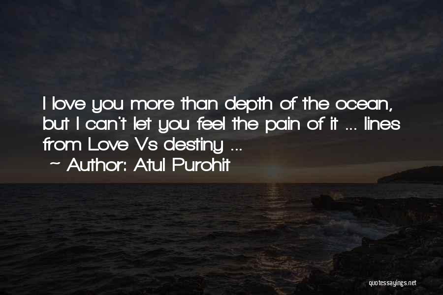 Atul Purohit Quotes: I Love You More Than Depth Of The Ocean, But I Can't Let You Feel The Pain Of It ...