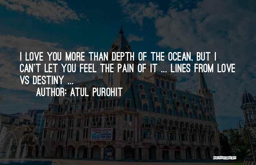 Atul Purohit Quotes: I Love You More Than Depth Of The Ocean, But I Can't Let You Feel The Pain Of It ...